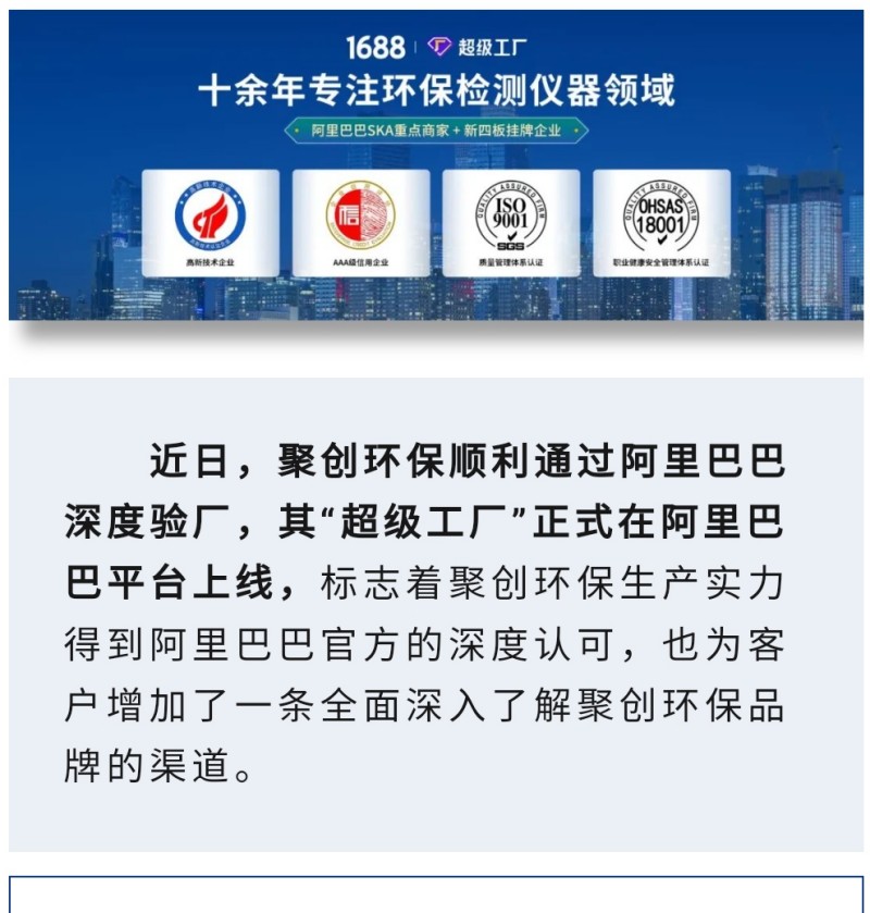 近日，聚創環保順利通過阿里巴巴深度驗廠，其“超級工廠”正式在阿里巴巴平臺上線，標志著聚創環保生產實力得到阿里巴巴官方的深度認可，也為客戶增加了一條全面深入了解聚創環保品牌的渠道。 